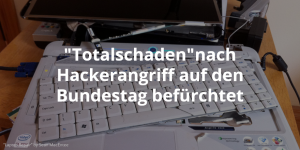 Totalschadennach Hackerangriff auf den Bundestag befürchtet